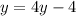 y = 4y - 4