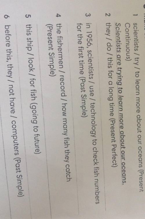 5 Moke sentences in the correct tense. 1 scientists / try/ to learn more about our oceans PresentCon