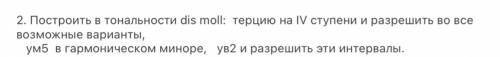 Построить в тональности dis moll: терцию на IV ступени и разрешить во все возможные варианты, ум5 в