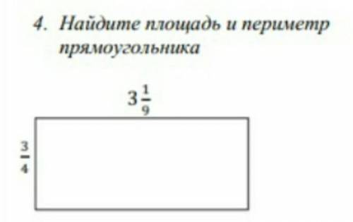 Найдите найдите площадь и периметр прямоугольника ширина 3 1/9 длина 3/4​