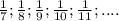 \frac{1}{7}; \frac{1}{8}; \frac{1}{9}; \frac{1}{10} ;\frac{1}{11}; ....