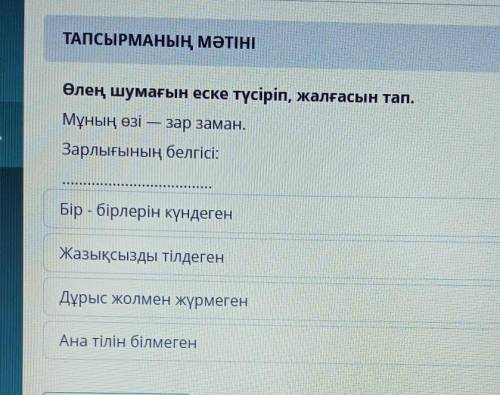 Өлең шумағын еске түсіріп, жалғасын тап. Мұның өзі — зар заман.Зарлығының белгісі:Бір - бірлерін күн