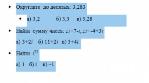 Округлите до десятых: 3,283 а) 3,2 б) 3,3 в) 3,28 2. Найти сумму чисел: z1=7-i, z2=-4+3i а) 3+2i б)