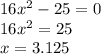 16x ^{2} - 25 = 0 \\ 16x { }^{2} = 25 \\ x = 3.125