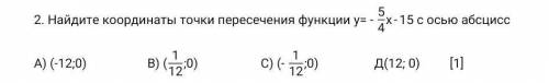 2. Найдите координаты точки пересечения функции у= - с осью абсцисс А) (-12;0) В) ( С) () Д(12; 0)