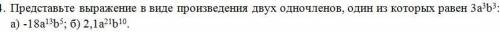 Представьте выражение в виде произведения двух одночленов, один из которых равен 3a^3b^3 a) -18a^13b