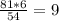 \frac{81*6}{54} =9