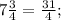 7\frac{3}{4} = \frac{31}{4} ;