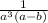 \frac{1}{a^{3}(a-b)}