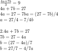 \frac{4a+7b}{3} =9\\4a+7b=27\\4a=27-7ba=(27-7b)/4\\a=27/4- 7/4 b \\\\2. 4a+7b=27\\7b=27-4a\\b=(27-4a)/7\\b=27/7-4/7a