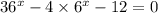 36 {}^{x} - 4 \times 6 {}^{x} - 12 = 0