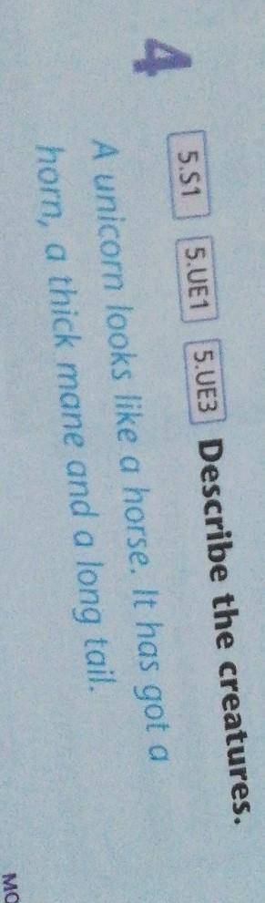 5.51 5.UE15.UE3 Describe the creatures.4A unicorn looks like a horse. It has got ahorn, a thick mane