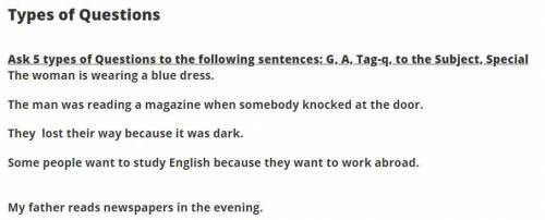 Types of Questions Ask 5 types of Questions to the following sentences: G, A, Tag-q, to the Subject,