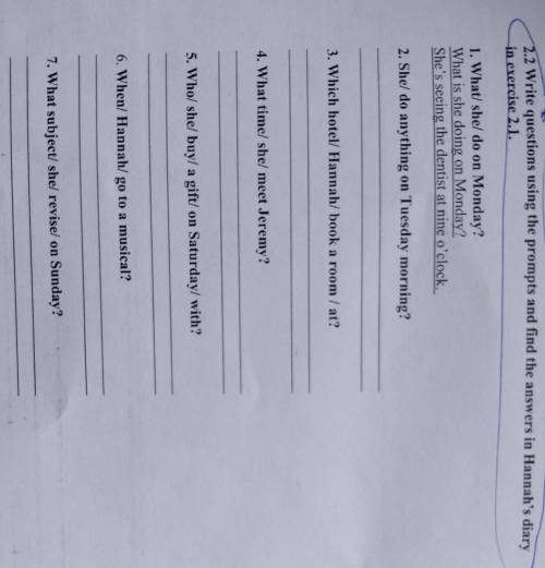 2.2 Write questions using the prompts and find the answers in Hannah's diary in exercise 2.1.1. What