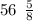 56 \: \: \frac{5}{8}