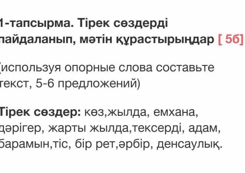 1-тапсырма. Тірек сөздерді пайдаланып, мәтін құрастырыңдар [ 5б] (используя опорные слова составьте