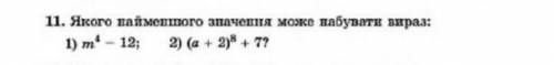 Якого найменшого значення може набувати вираз : 1) m⁴-12; 2) (a+2)⁸+7​