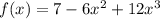 f(x)=7-6x^2+12x^3