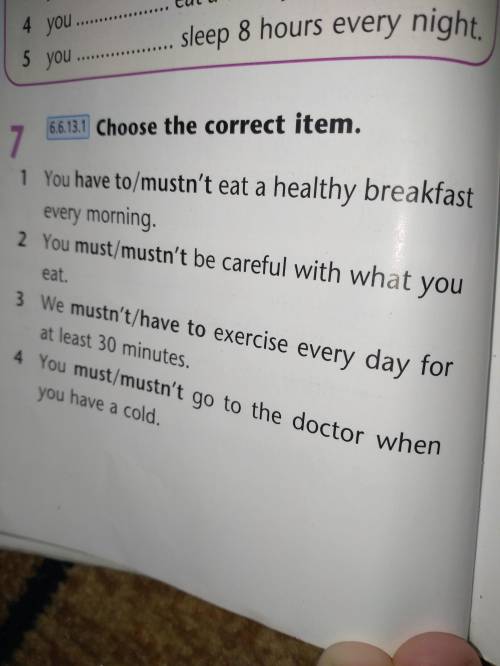 1 You have to/mustn't eat a healthy breakfast every morning. 2 You must/mustn't be careful with what