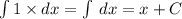 \int\limits1 \times dx = \int\limits \: dx = x + C