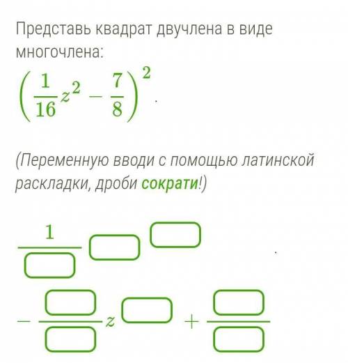 Представь квадрат двучлена в виде многочлена: (116z2−78)2. (Переменную вводи с латинской раскладки,