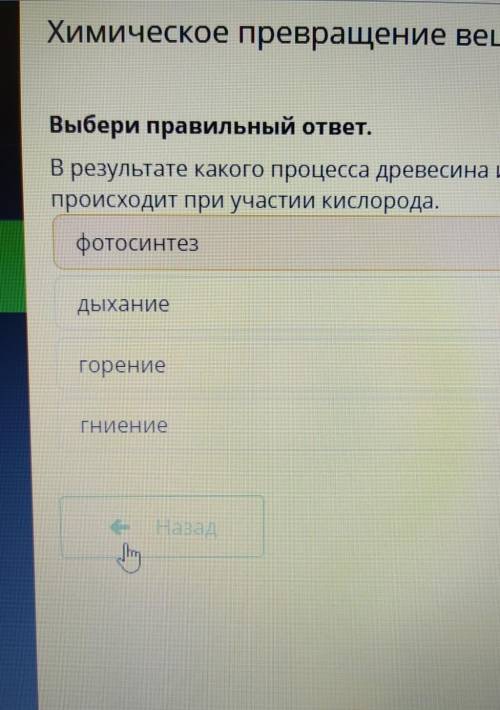 Химическое превращение веществ в природе Выбери правильный ответ.Bрезультате какого процесса древеси