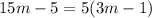 15m - 5 = 5(3m - 1)