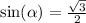 \sin( \alpha ) = \frac{ \sqrt{3} }{2}