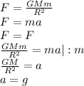 F = \frac{GMm}{R^2} \\F=ma\\F=F\\\frac{GMm}{R^2}=ma|:m\\\frac{GM}{R^2}=a\\a=g