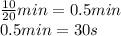 \frac{10}{20} min = 0.5min \\ 0.5min = 30s