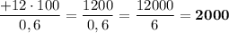 \dfrac{+12\cdot100}{0,6}=\dfrac{1200}{0,6}=\dfrac{12000}{6}=\bf 2000