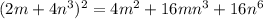 (2m + 4n^{3} )^{2} = 4m^{2} + 16mn ^{3} + 16n ^{6}