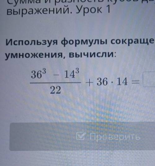 Используя формулы сокращённого умножения вычисли36³-14³/22+36*14​