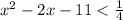 {x}^{2} - 2x - 11 < \frac{1}{4}