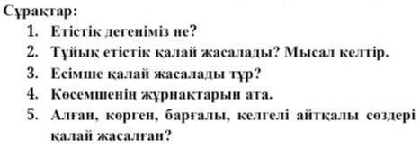 1.Етыстык дегенвмвз не? 2.Туйык етыстык калай жасалады? Мысал келтыр. 3.Есымше калай жасалады тур? 4