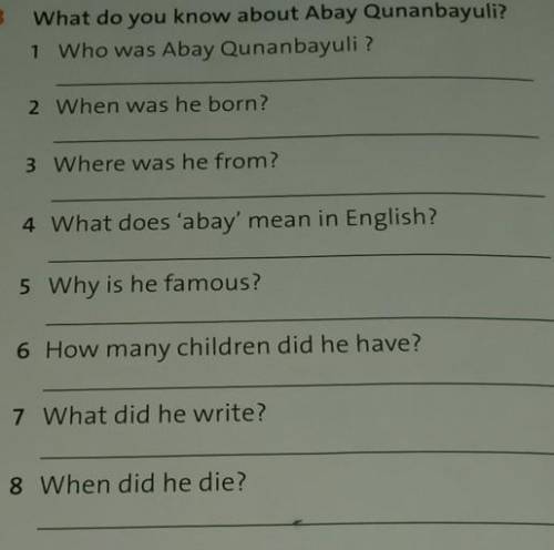 3 What do you know about Abay Qunanbayuli? 1 Who was Abay Ounanbayuli?2 When was he born?3 Where was