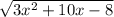 \sqrt{3x {}^{2} + 10x - 8 }