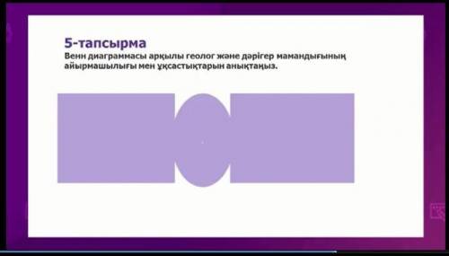 Затем выполните задание: составить диаграмму Венна(сходство и различия в профессии геолога и врача)​