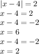 |x - 4| = 2 \\ x - 4 = 2 \\ x - 4 = - 2 \\ x = 6 \\ x - 4 = - 2 \\ x = 2
