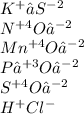 K {}^{ + } ₂S {}^{ - 2} \\ N {}^{ + 4} O ₂ {}^{ - 2} \\ Mn {}^{ + 4} O₂ {}^{ - 2} \\ P₂ {}^{ + 3} O₃ {}^{ - 2} \\ S {}^{ + 4} O₂ {}^{ - 2} \\ H {}^{ + } Cl {}^{ - }