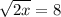 \sqrt{2x} =8