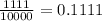 \frac{1111}{10000} = 0.1111