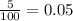 \frac{5}{100} = 0.05