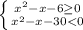 \left \{ {{x^{2}-x-6\geq0} \atop {x^{2}-x-30