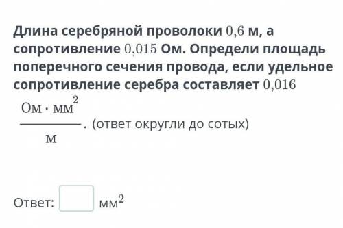 Длина серебряной проволоки 0,6 м, a сопротивление 0,015 Ом. Oпредели площадь поперечного сечения про