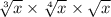 \sqrt[3]{x} \times \sqrt[4]{x} \times \sqrt{x}