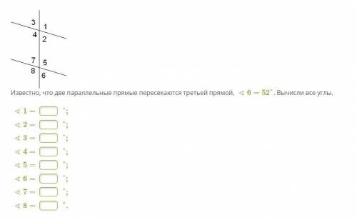 Известно, что две параллельные прямые пересекаются третьей прямой, ∢6=52°. Вычисли все углы. ∢1= °;∢