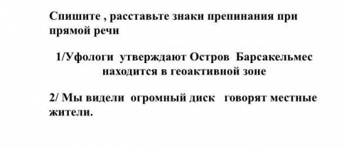 Спишите , расставьте знаки препинания при прямой речи 1/Уфологи утверждают Остров Барсакельмес наход