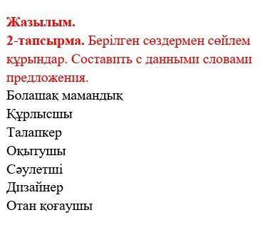 вот задание по казахскому. Сделай предложение с данными словами всё на казахском должно быть.​