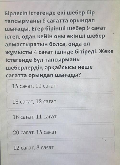 Бірлесіп істегенде екі шебер бір тапсырманы 6 сағатта орындапшығады. Егер бірінші шебер 9 сағатістеп